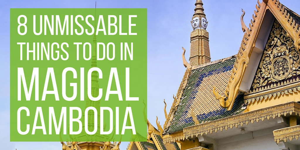 8 Unmissable Things To Do In Magical Cambodia